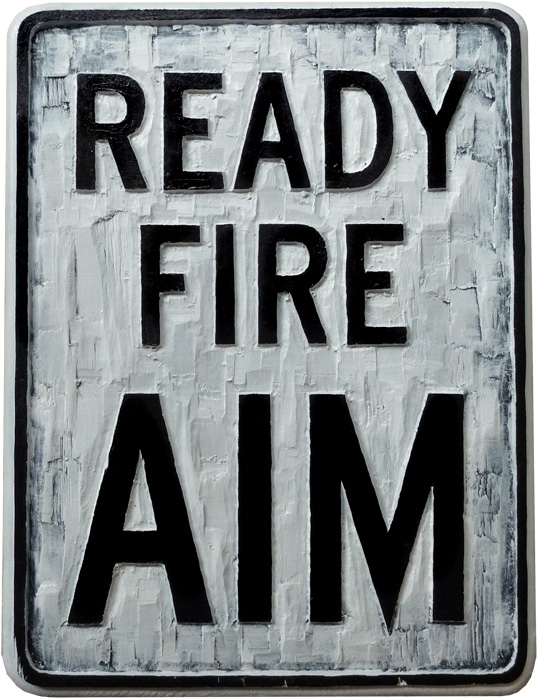 Ready Fire Aim Ready Fire Aim
