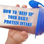 How To ‘Beef Up’ Your Daily Protein Intake How To ‘Beef Up’ Your Daily Protein Intake